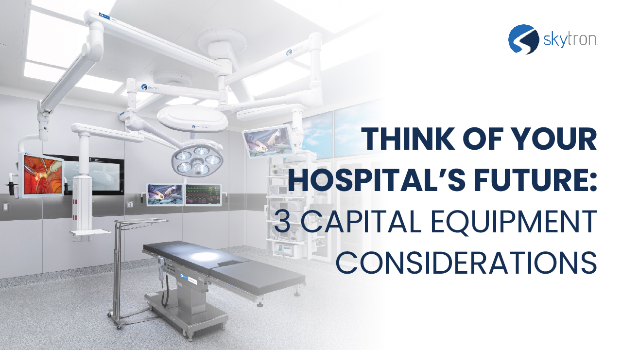 Think of Your Hospital’s Future: 3 Capital Equipment Considerations ...